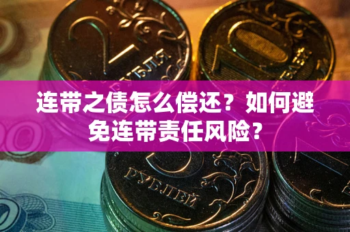 北京连带之债怎么偿还？如何避免连带责任风险？