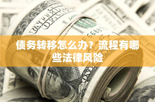 北京债务转移怎么办？流程有哪些法律风险