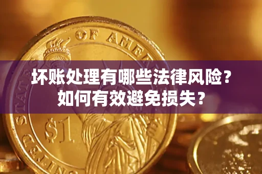 北京坏账处理有哪些法律风险？如何有效避免损失？